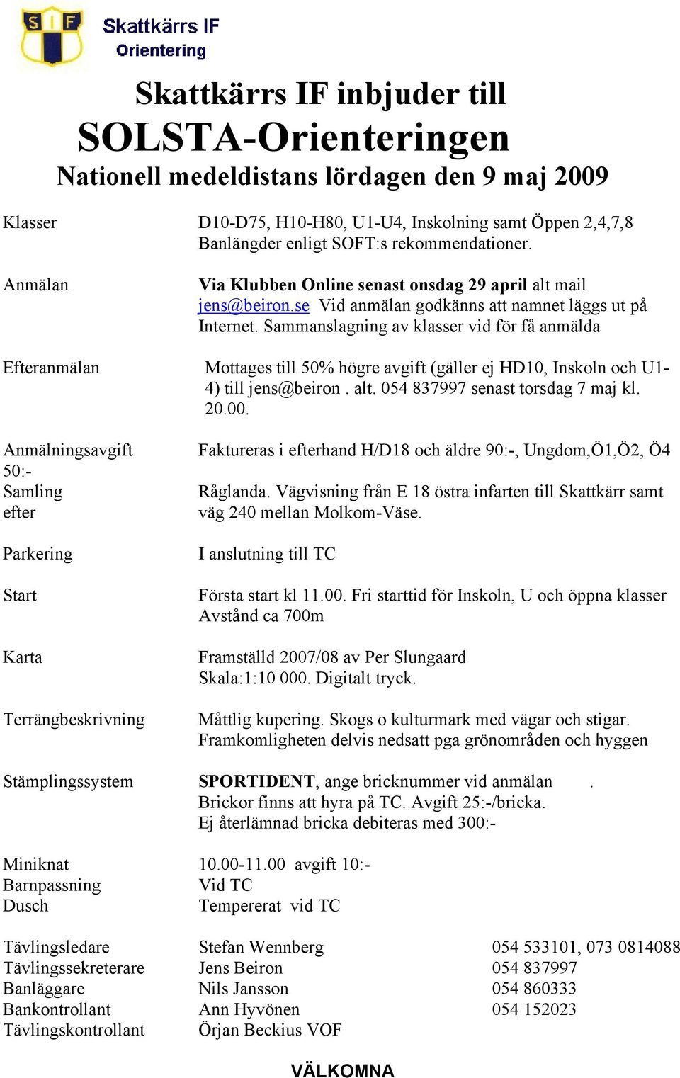 Sammanslagning av klasser vid för få anmälda Efteranmälan Mottages till 50% högre avgift (gäller ej HD10, Inskoln och U1-4) till jens@beiron. alt. 054 837997 senast torsdag 7 maj kl. 20.00.