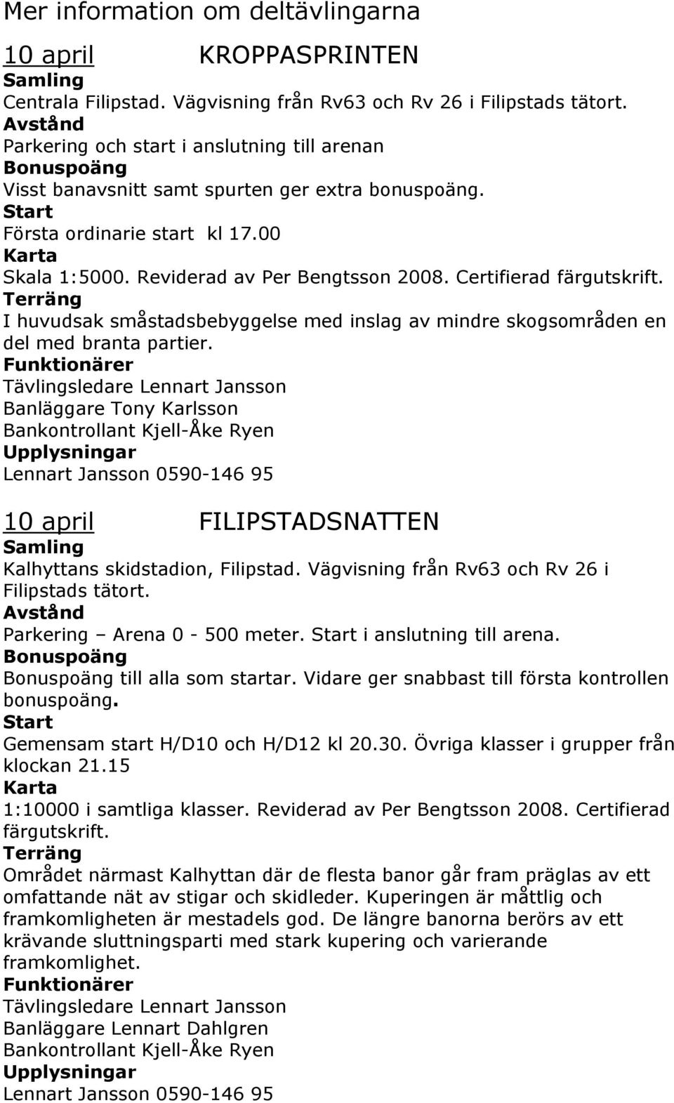 Reviderad av Per Bengtsson 2008. Certifierad färgutskrift. Terräng I huvudsak småstadsbebyggelse med inslag av mindre skogsområden en del med branta partier.