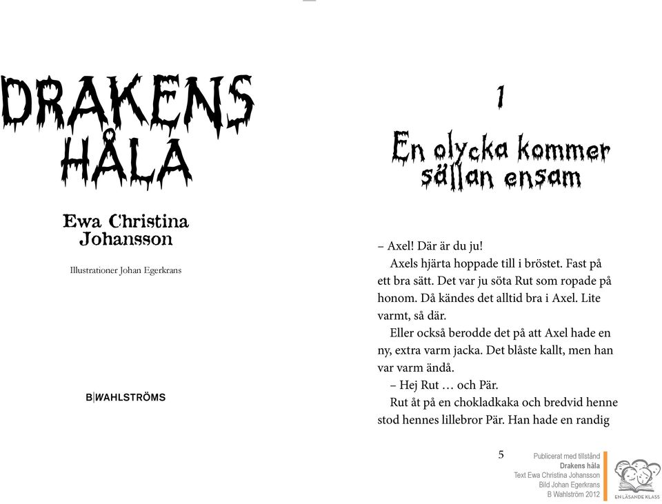 Då kändes det alltid bra i Axel. Lite varmt, så där. Eller också berodde det på att Axel hade en ny, extra varm jacka.