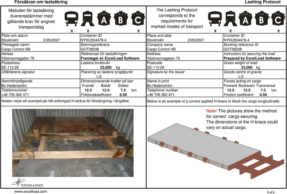 Bokningsreferens Company name Booking reference ID Cargo Control AB GOT38238 Cargo Control AB GOT38238 Adress Referenser för lastsäkringen Address Instruction for securing the load Västmannagatan 79