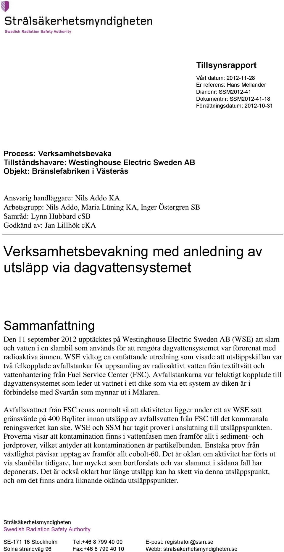 Verksamhetsbevakning med anledning av utsläpp via dagvattensystemet Sammanfattning Den 11 september 2012 upptäcktes på Westinghouse Electric Sweden AB (WSE) att slam och vatten i en slambil som