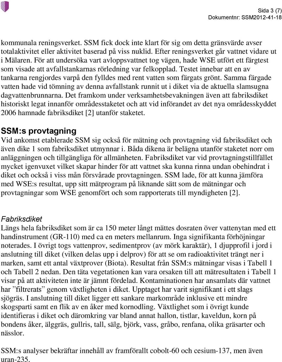 Testet innebar att en av tankarna rengjordes varpå den fylldes med rent vatten som färgats grönt.