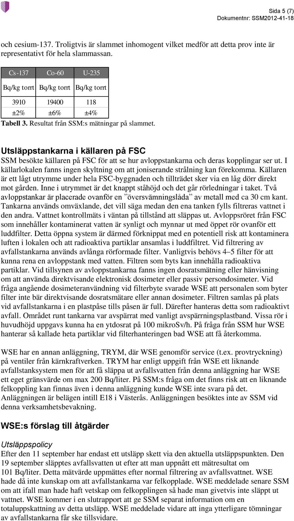 Utsläppstankarna i källaren på FSC SSM besökte källaren på FSC för att se hur avloppstankarna och deras kopplingar ser ut.