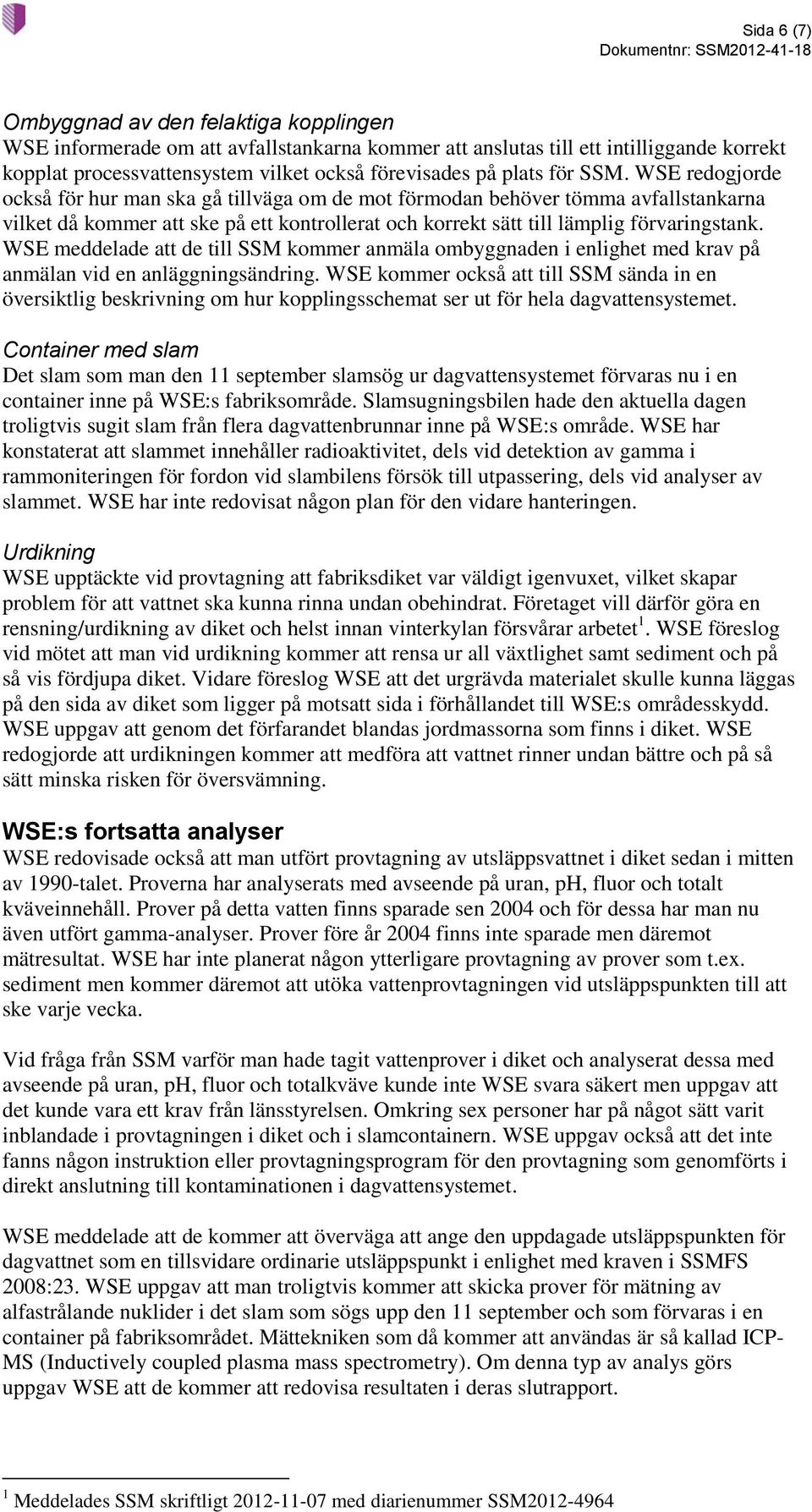 WSE redogjorde också för hur man ska gå tillväga om de mot förmodan behöver tömma avfallstankarna vilket då kommer att ske på ett kontrollerat och korrekt sätt till lämplig förvaringstank.