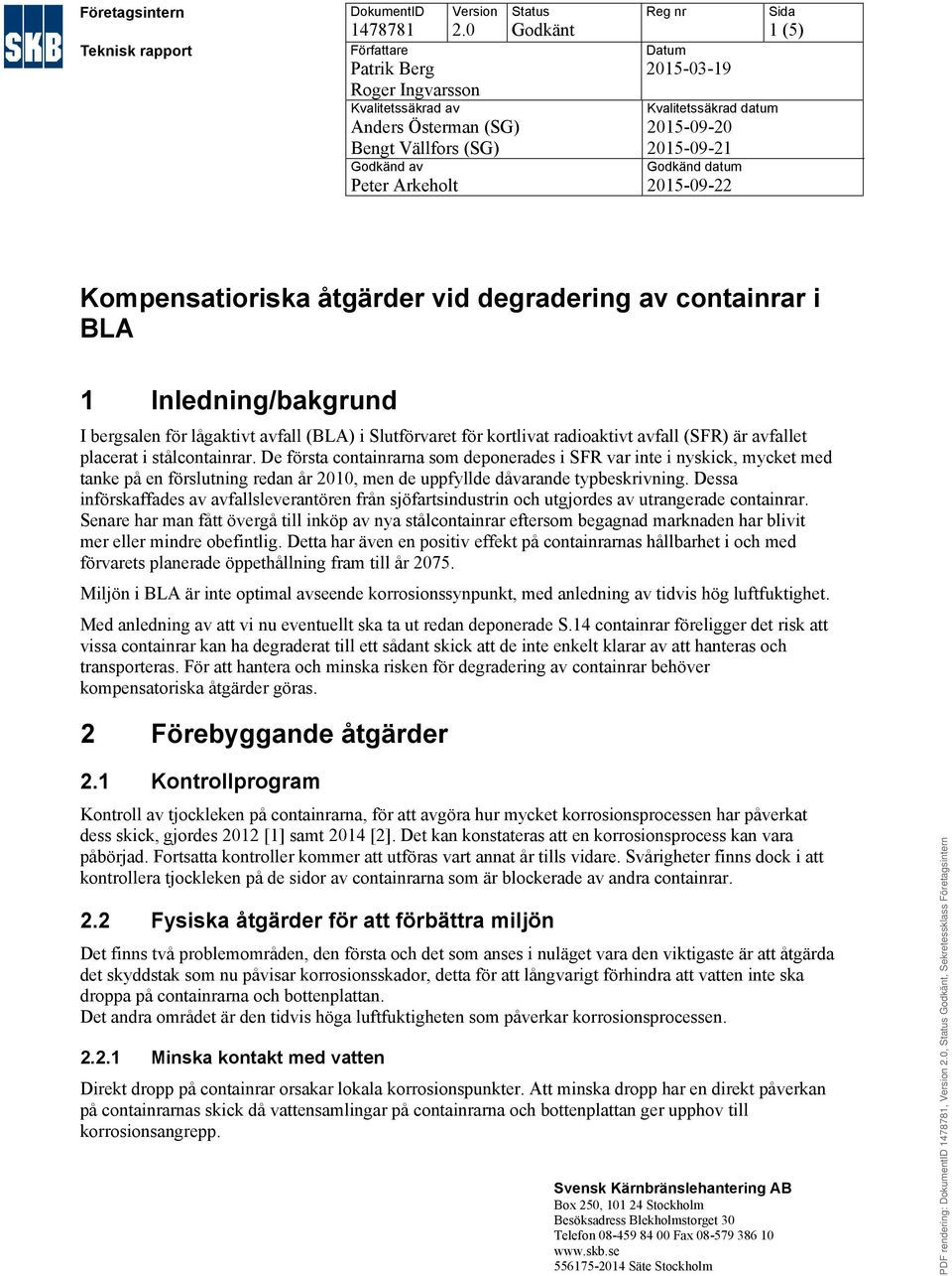 2015-09-20 2015-09-21 Godkänd datum 2015-09-22 Sida 1 (5) Kompensatioriska åtgärder vid degradering av containrar i BLA 1 Inledning/bakgrund I bergsalen för lågaktivt avfall (BLA) i Slutförvaret för