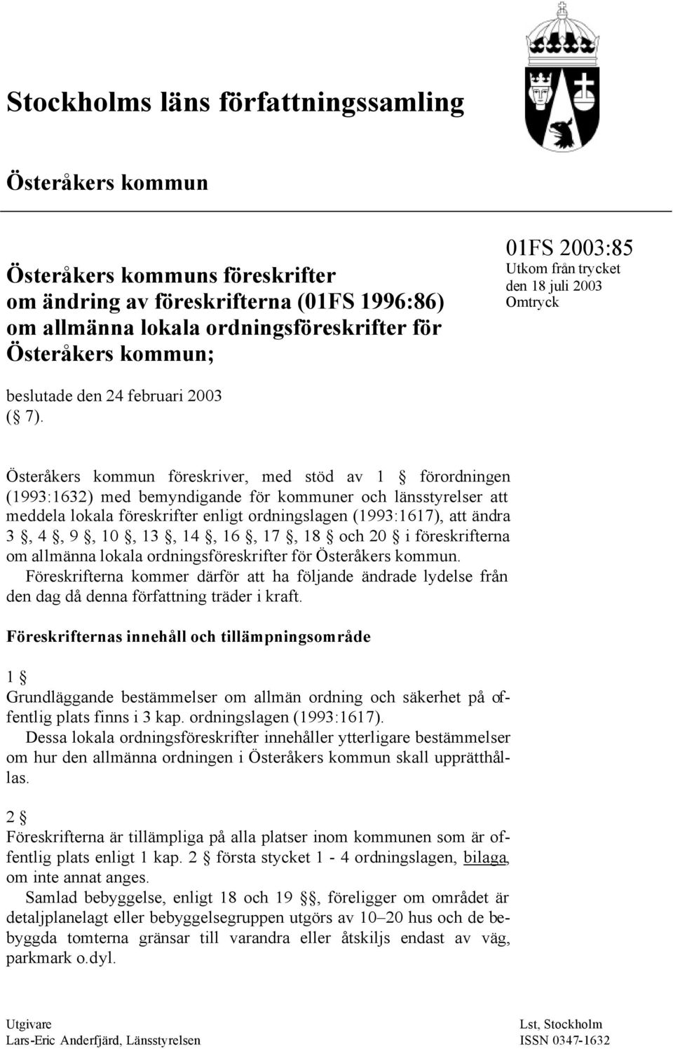 Österåkers kommun föreskriver, med stöd av 1 förordningen (1993:1632) med bemyndigande för kommuner och länsstyrelser att meddela lokala föreskrifter enligt ordningslagen (1993:1617), att ändra 3, 4,