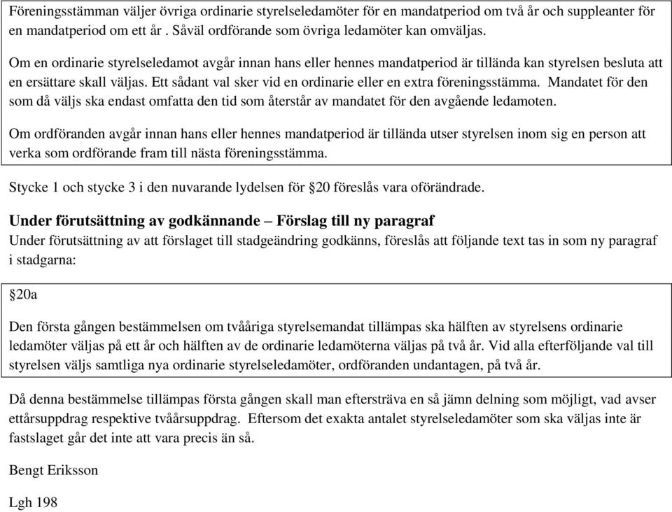 Ett sådant val sker vid en ordinarie eller en extra föreningsstämma. Mandatet för den som då väljs ska endast omfatta den tid som återstår av mandatet för den avgående ledamoten.