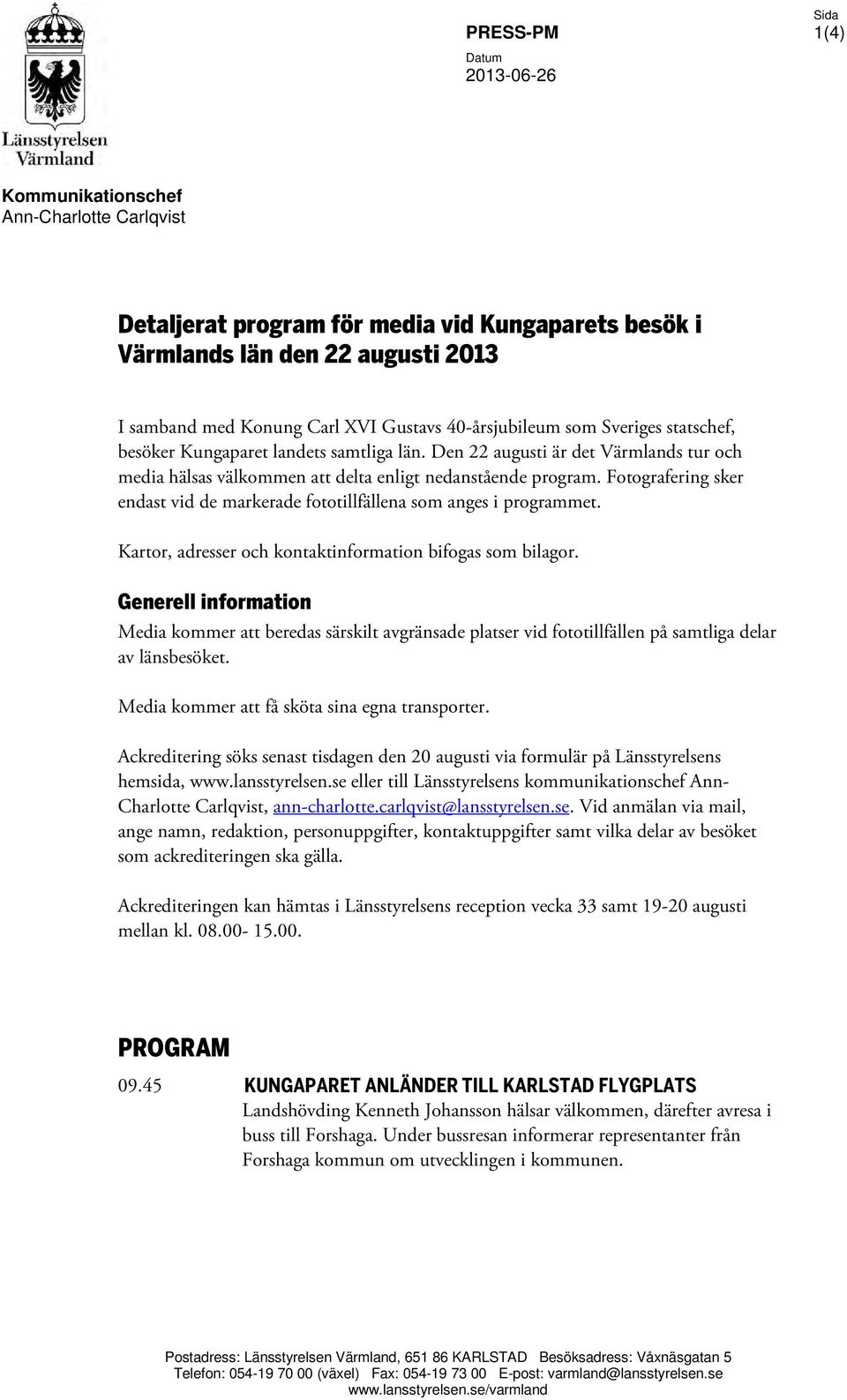 Fotografering sker endast vid de markerade fototillfällena som anges i programmet. Kartor, adresser och kontaktinformation bifogas som bilagor.
