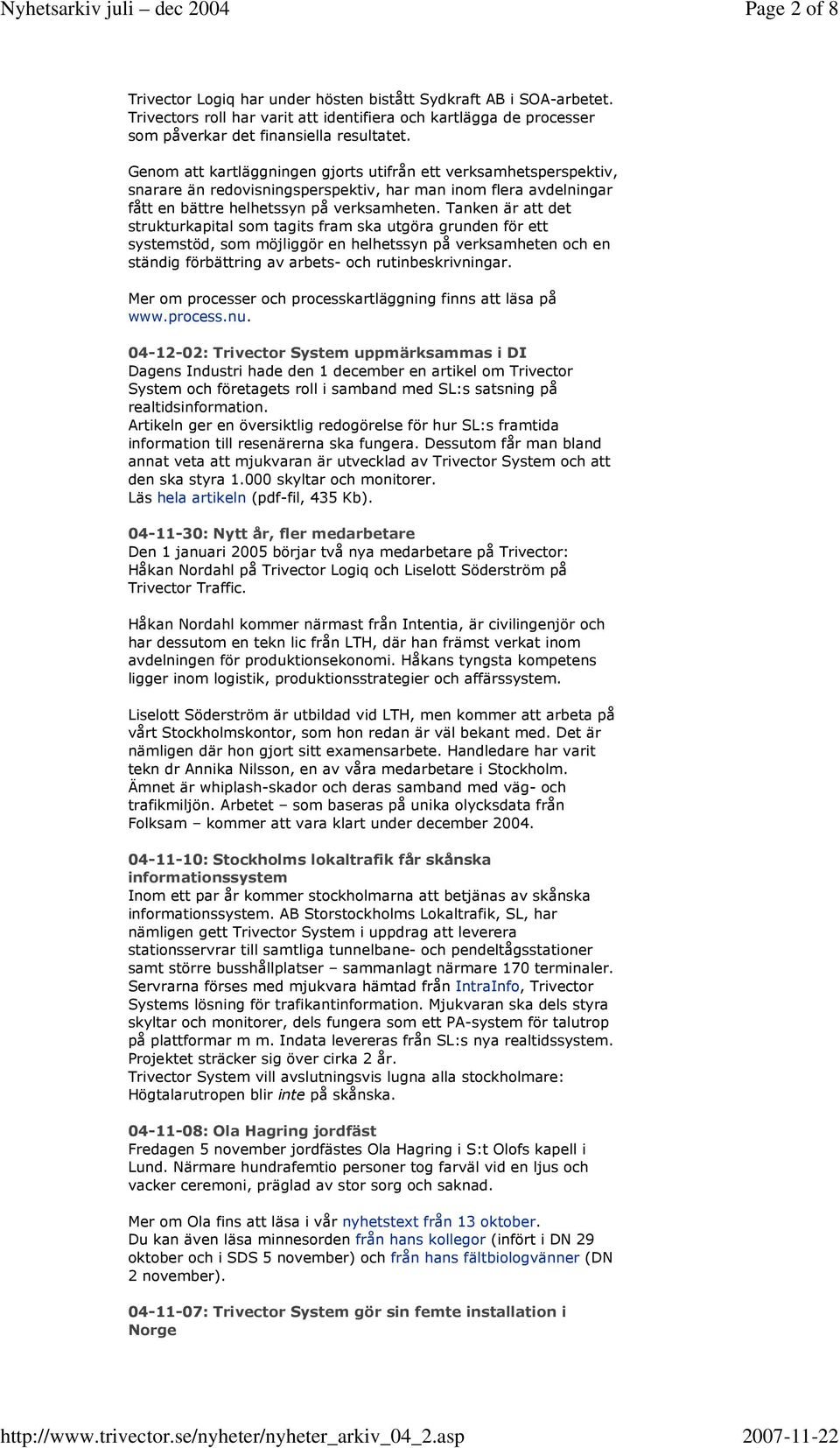 Tanken är att det strukturkapital som tagits fram ska utgöra grunden för ett systemstöd, som möjliggör en helhetssyn på verksamheten och en ständig förbättring av arbets- och rutinbeskrivningar.
