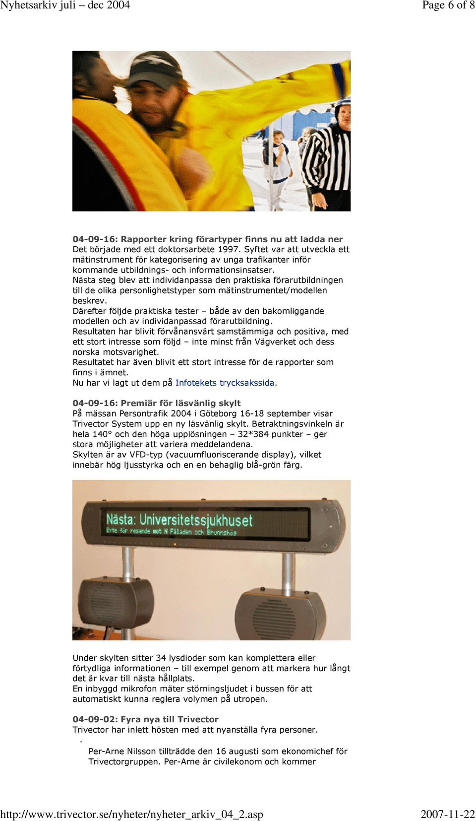 Nästa steg blev att individanpassa den praktiska förarutbildningen till de olika personlighetstyper som mätinstrumentet/modellen beskrev.