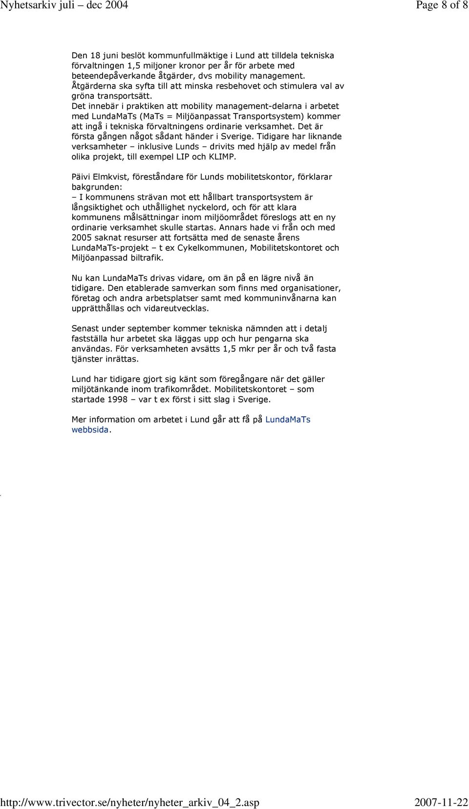 Det innebär i praktiken att mobility management-delarna i arbetet med LundaMaTs (MaTs = Miljöanpassat Transportsystem) kommer att ingå i tekniska förvaltningens ordinarie verksamhet.