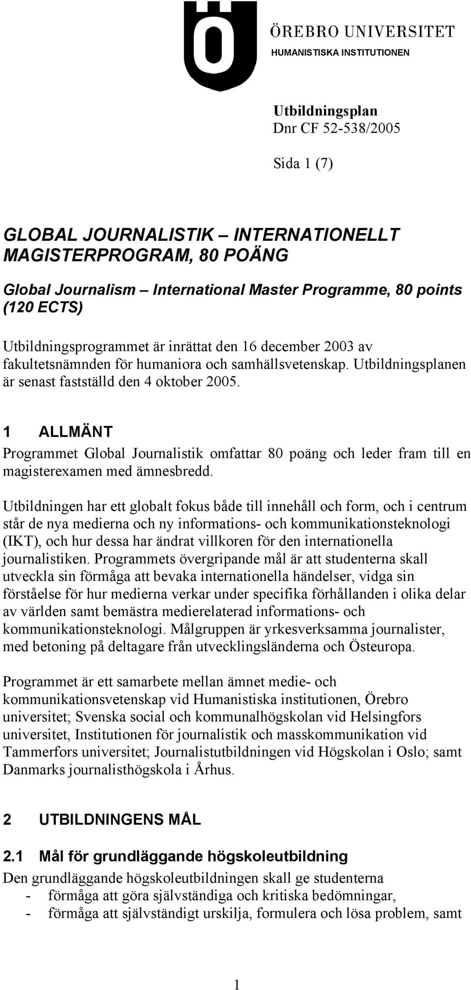 1 ALLMÄNT Programmet Global Journalistik omfattar 80 poäng och leder fram till en magisterexamen med ämnesbredd.
