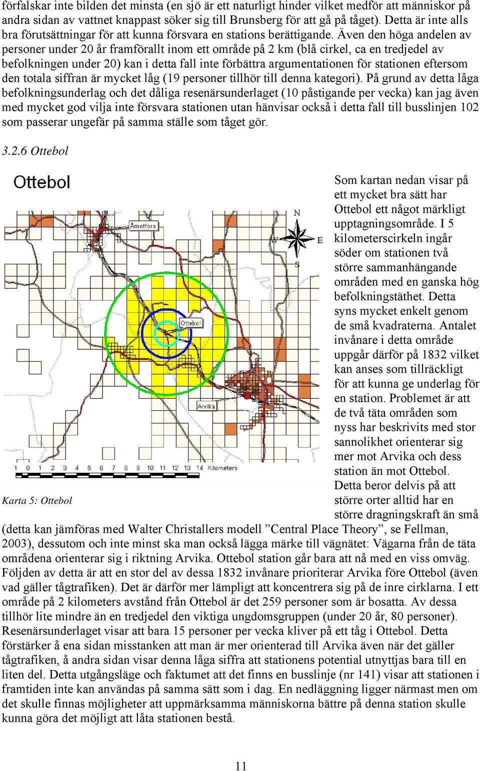 Även den höga andelen av personer under 20 år framförallt inom ett område på 2 km (blå cirkel, ca en tredjedel av befolkningen under 20) kan i detta fall inte förbättra argumentationen för stationen