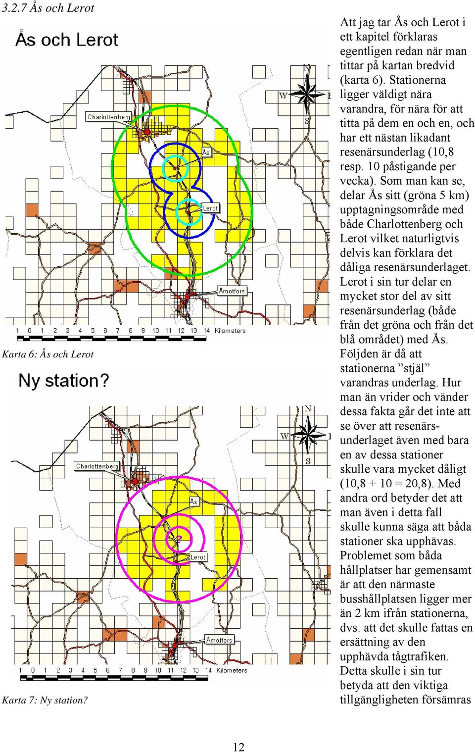 Som man kan se, delar Ås sitt (gröna 5 km) upptagningsområde med både Charlottenberg och Lerot vilket naturligtvis delvis kan förklara det dåliga resenärsunderlaget.