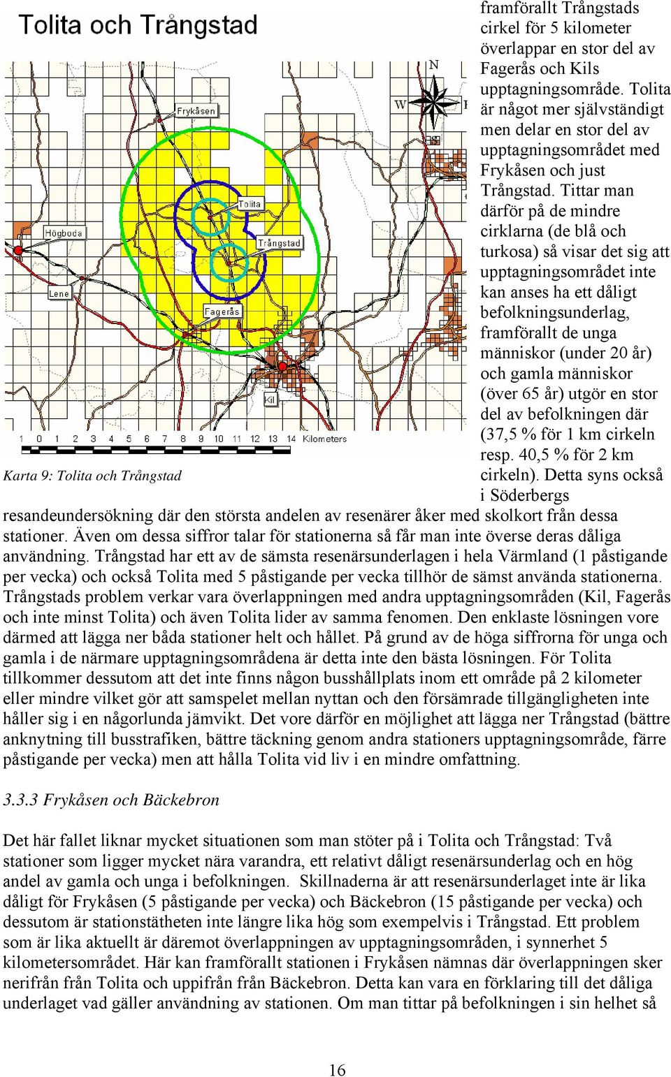 Tittar man därför på de mindre cirklarna (de blå och turkosa) så visar det sig att upptagningsområdet inte kan anses ha ett dåligt befolkningsunderlag, framförallt de unga människor (under 20 år) och