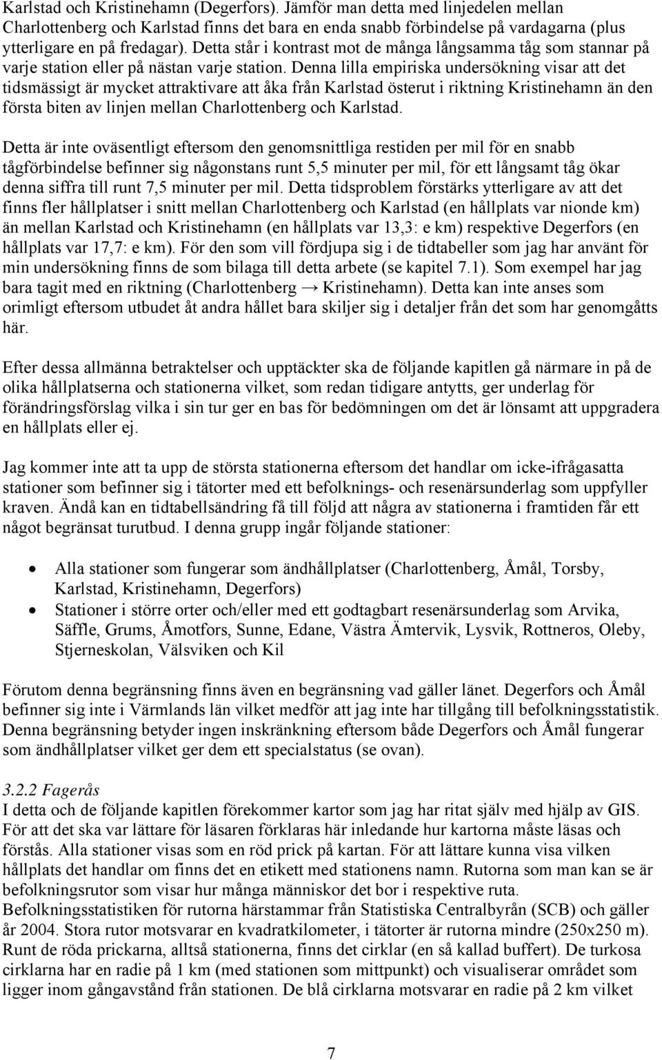 Denna lilla empiriska undersökning visar att det tidsmässigt är mycket attraktivare att åka från Karlstad österut i riktning Kristinehamn än den första biten av linjen mellan Charlottenberg och