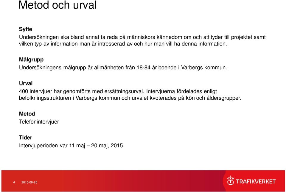 Målgrupp Undersökningens målgrupp är allmänheten från 18-84 år boende i Varbergs kommun.