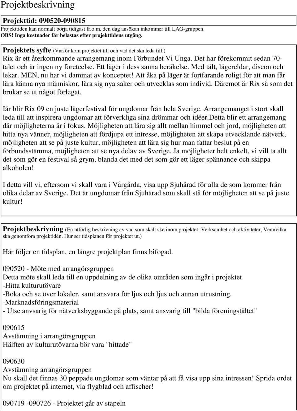 Ett läger i dess sanna beräkelse. Med tält, lägereldar, discon och lekar. MEN, nu har vi dammat av konceptet!