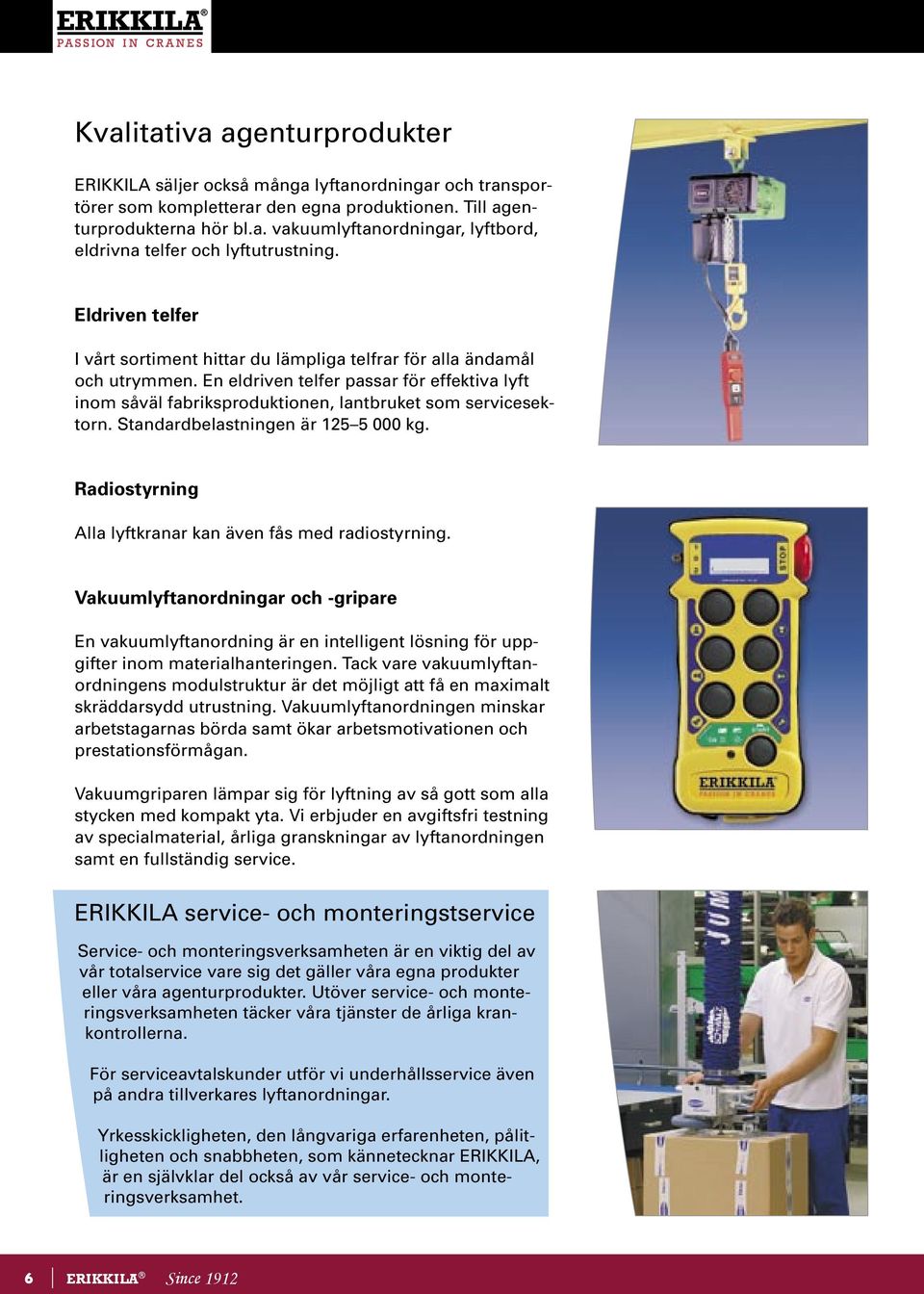 Standardbelastningen är 125 5 000 kg. Radiostyrning Alla lyftkranar kan även fås med radiostyrning.