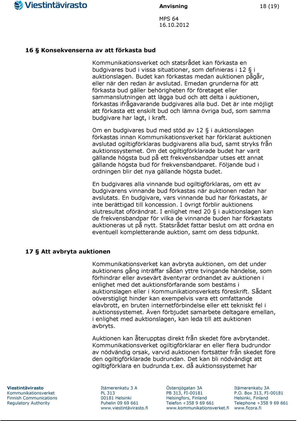 Emedan grunderna för att förkasta bud gäller behörigheten för företaget eller sammanslutningen att lägga bud och att delta i auktionen, förkastas ifrågavarande budgivares alla bud.