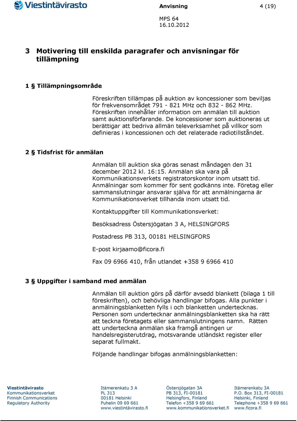 De koncessioner som auktioneras ut berättigar att bedriva allmän televerksamhet på villkor som definieras i koncessionen och det relaterade radiotillståndet.