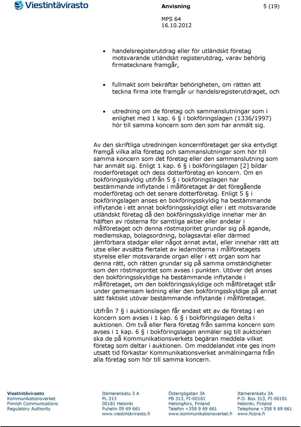 6 i bokföringslagen (1336/1997) hör till samma koncern som den som har anmält sig.