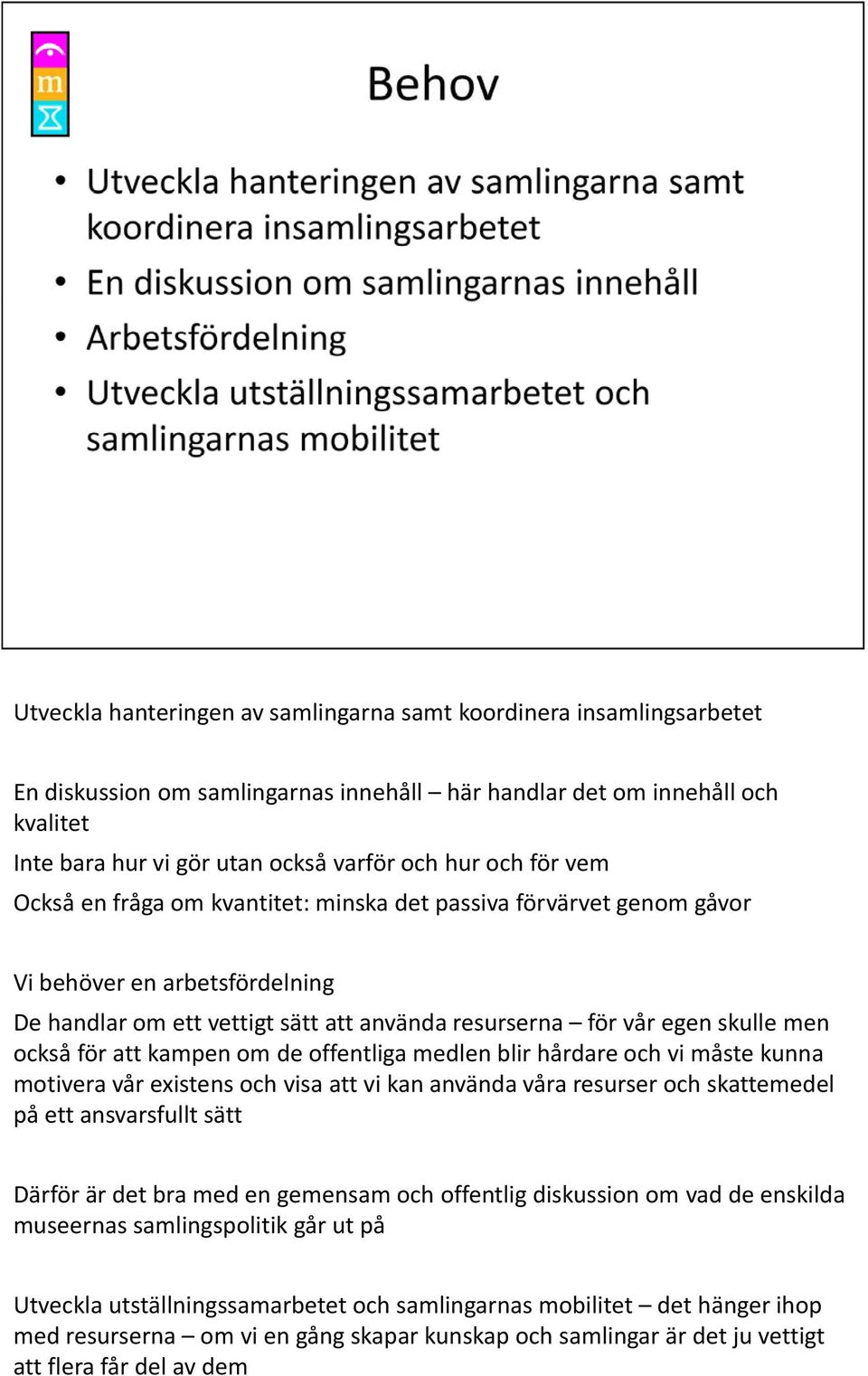 för att kampen om de offentliga medlen blir hårdare och vi måste kunna motivera vår existens och visa att vi kan använda våra resurser och skattemedel på ett ansvarsfullt sätt Därför är det bra med