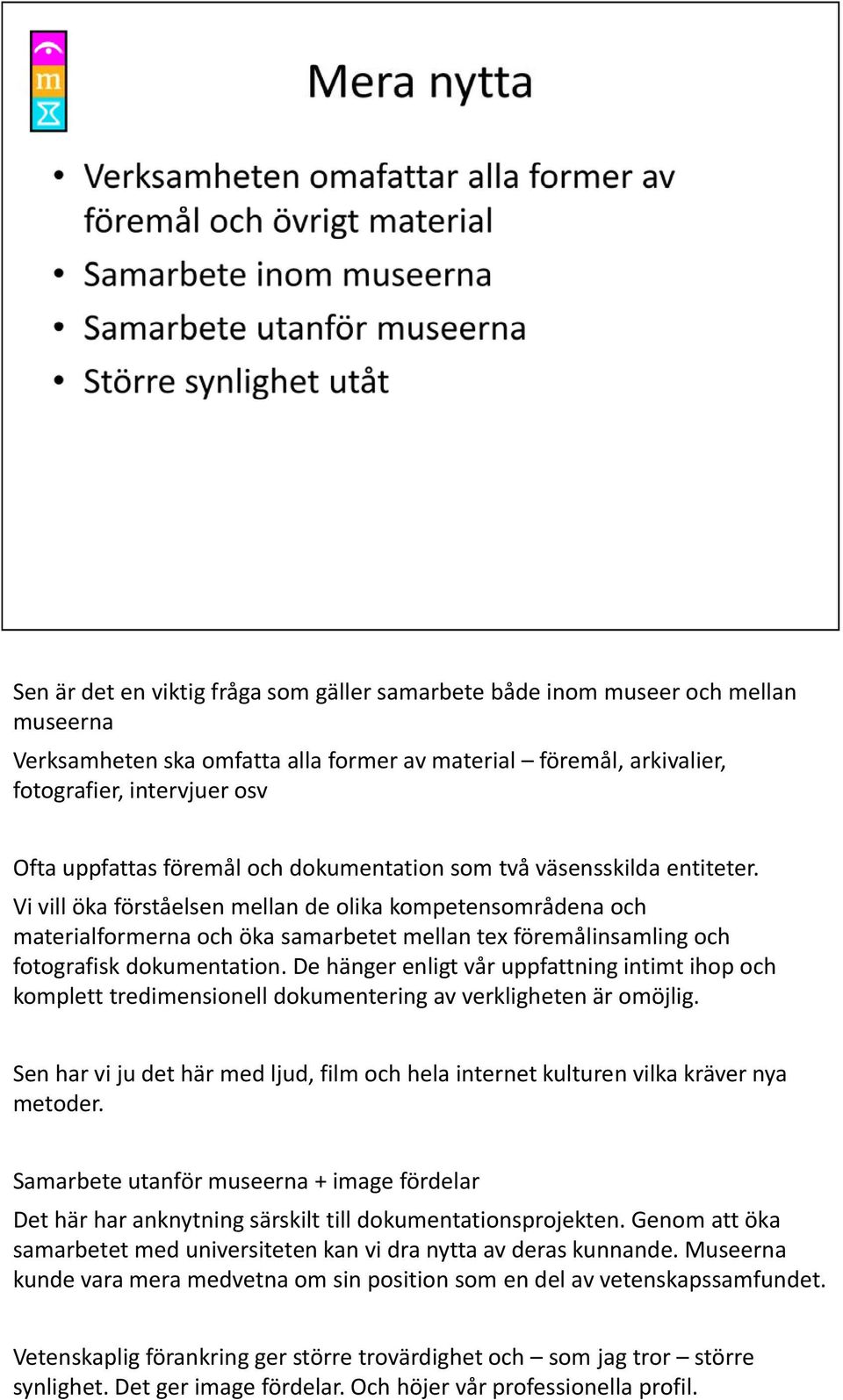 Vi vill öka förståelsen mellan de olika kompetensområdena och materialformerna och öka samarbetet mellan tex föremålinsamling och fotografisk dokumentation.