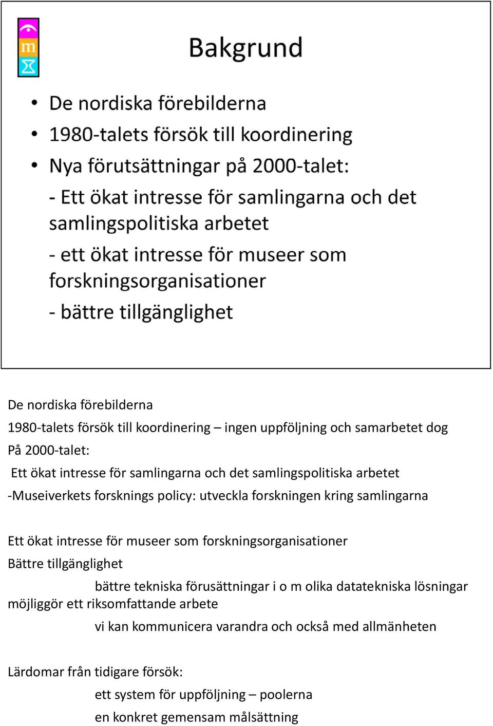 forskningsorganisationer i i Bättre tillgänglighet bättre tekniska förusättningar i o m olika datatekniska lösningar möjliggör ett riksomfattande