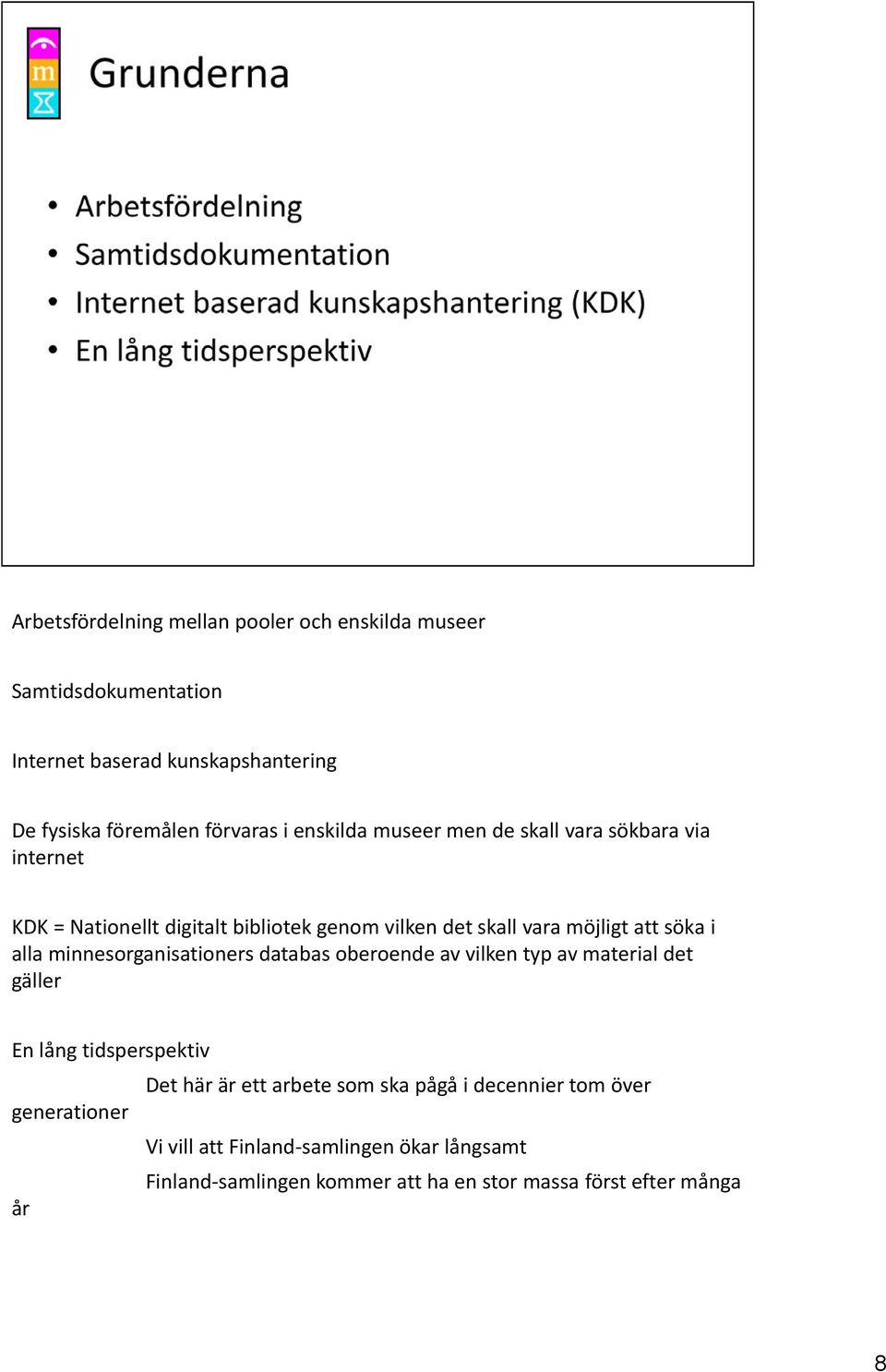 alla minnesorganisationers databas oberoende av vilken typ av material det gäller En lång tidsperspektiv Det här är ett arbete som ska pågå i