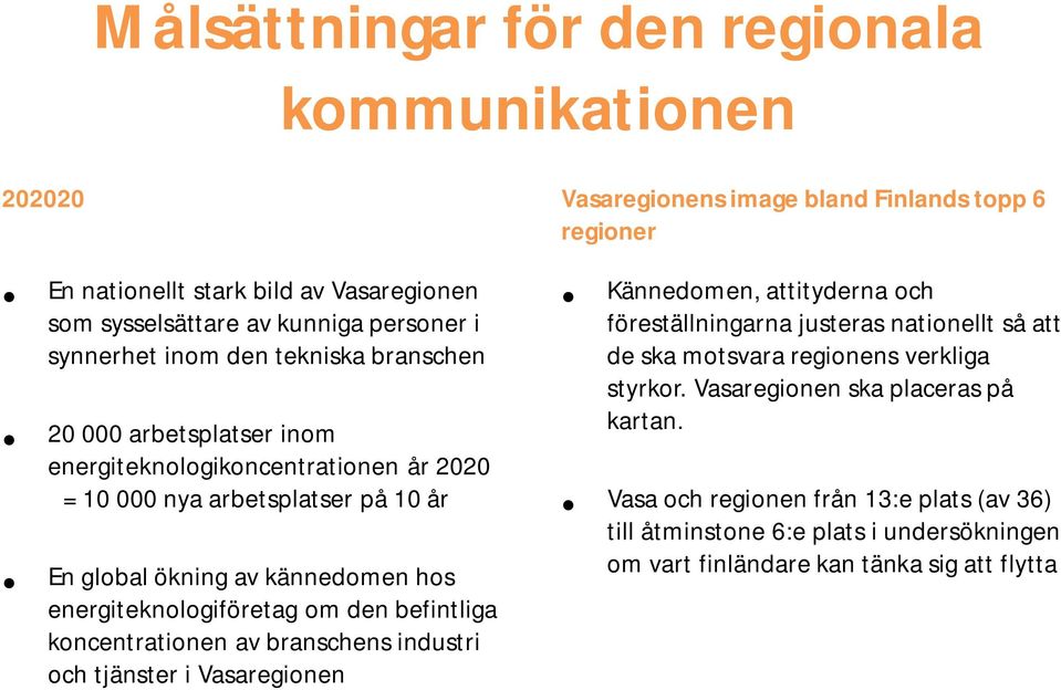 energiteknologiföretag om den befintliga koncentrationen av branschens industri och tjänster i Vasaregionen Kännedomen, attityderna och föreställningarna justeras nationellt så att de ska