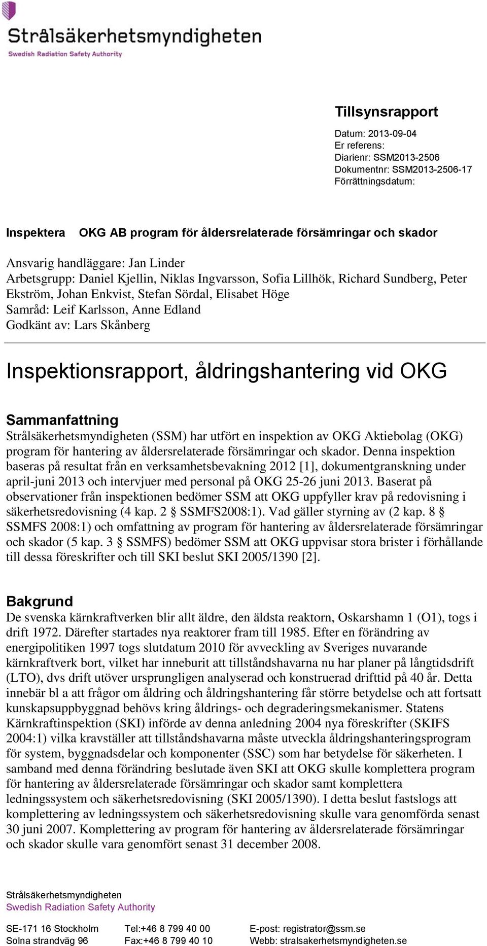 Skånberg Inspektionsrapport, åldringshantering vid OKG Sammanfattning Strålsäkerhetsmyndigheten (SSM) har utfört en inspektion av OKG Aktiebolag (OKG) program för hantering av åldersrelaterade