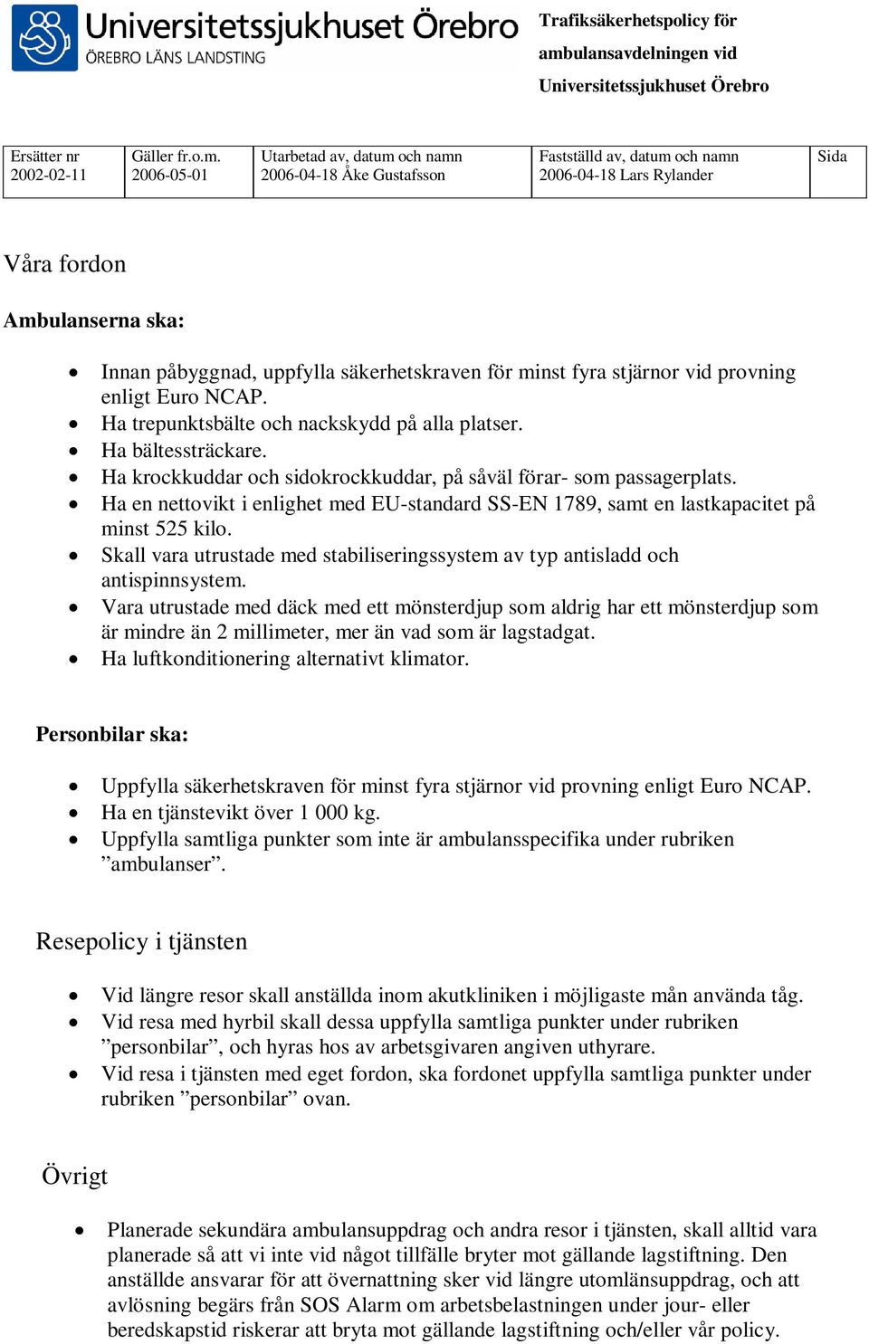 Skall vara utrustade med stabiliseringssystem av typ antisladd och antispinnsystem.