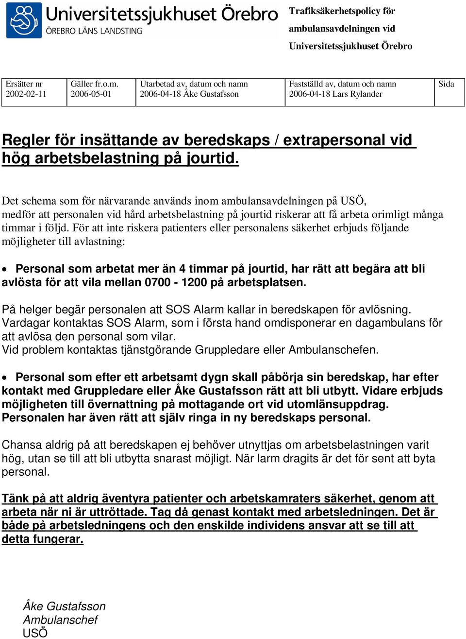 För att inte riskera patienters eller personalens säkerhet erbjuds följande möjligheter till avlastning: Personal som arbetat mer än 4 timmar på jourtid, har rätt att begära att bli avlösta för att