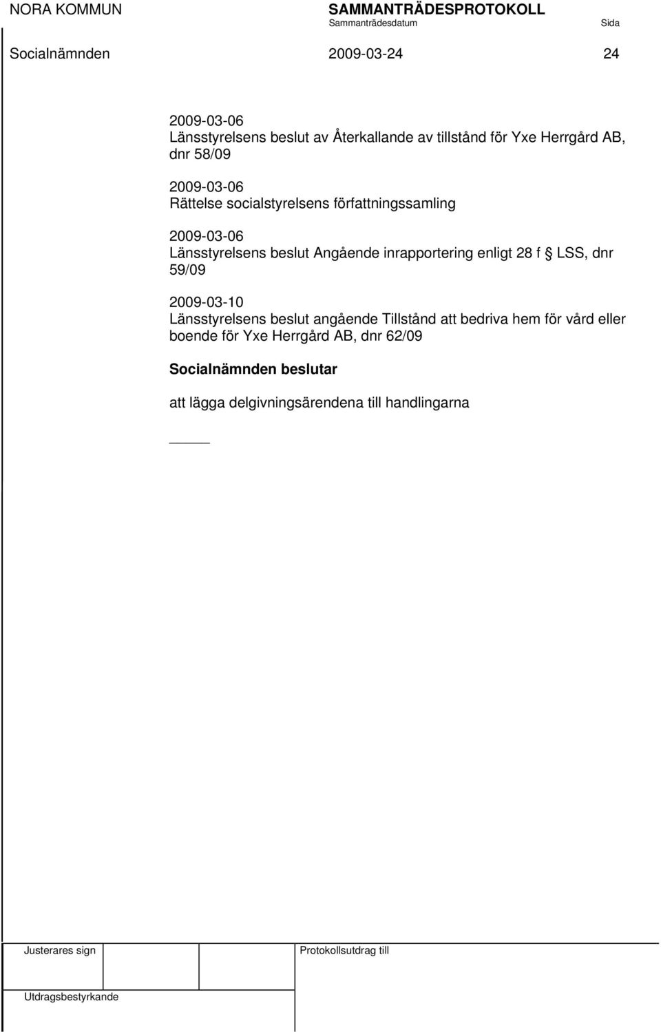 inrapportering enligt 28 f LSS, dnr 59/09 2009-03-10 Länsstyrelsens beslut angående Tillstånd att bedriva hem för