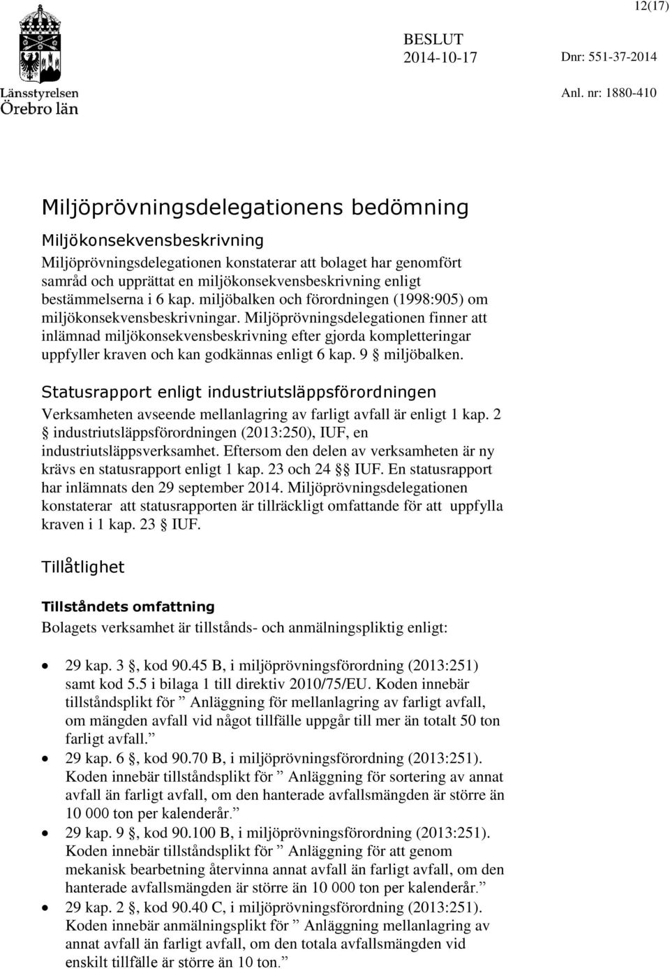 Miljöprövningsdelegationen finner att inlämnad miljökonsekvensbeskrivning efter gjorda kompletteringar uppfyller kraven och kan godkännas enligt 6 kap. 9 miljöbalken.