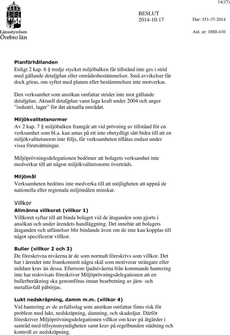 Aktuell detaljplan vann laga kraft under 2004 och anger industri, lager för det aktuella området. Miljökvalitetsnormer Av 2 kap.