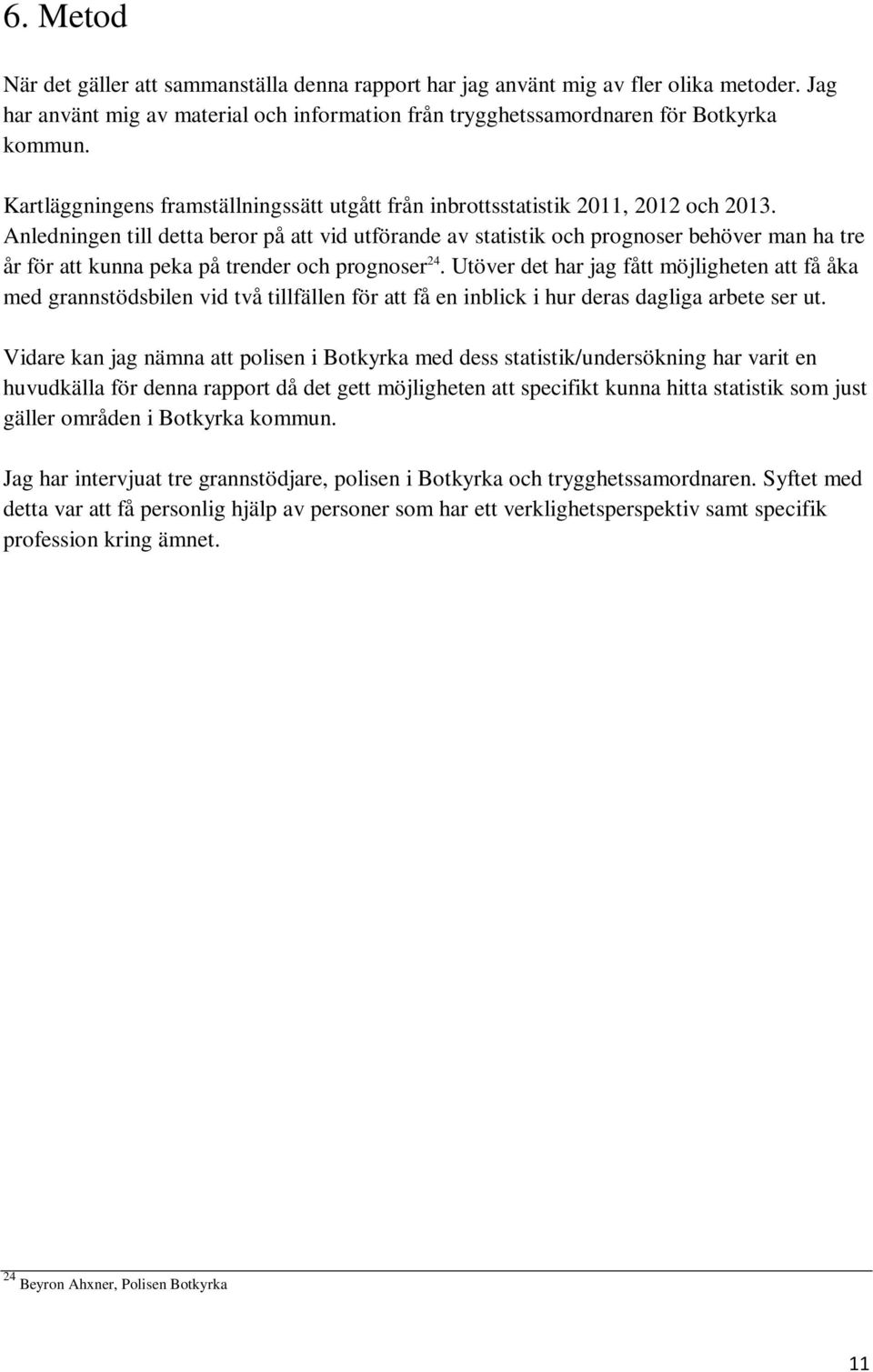 Anledningen till detta beror på att vid utförande av statistik och prognoser behöver man ha tre år för att kunna peka på trender och prognoser 24.