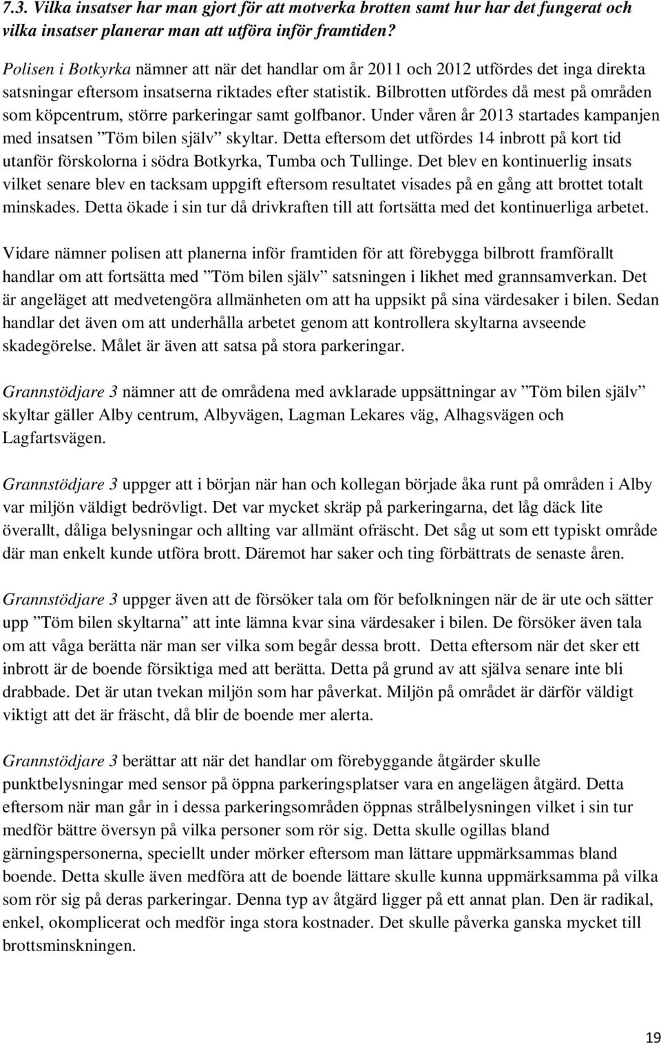Bilbrotten utfördes då mest på områden som köpcentrum, större parkeringar samt golfbanor. Under våren år 2013 startades kampanjen med insatsen Töm bilen själv skyltar.