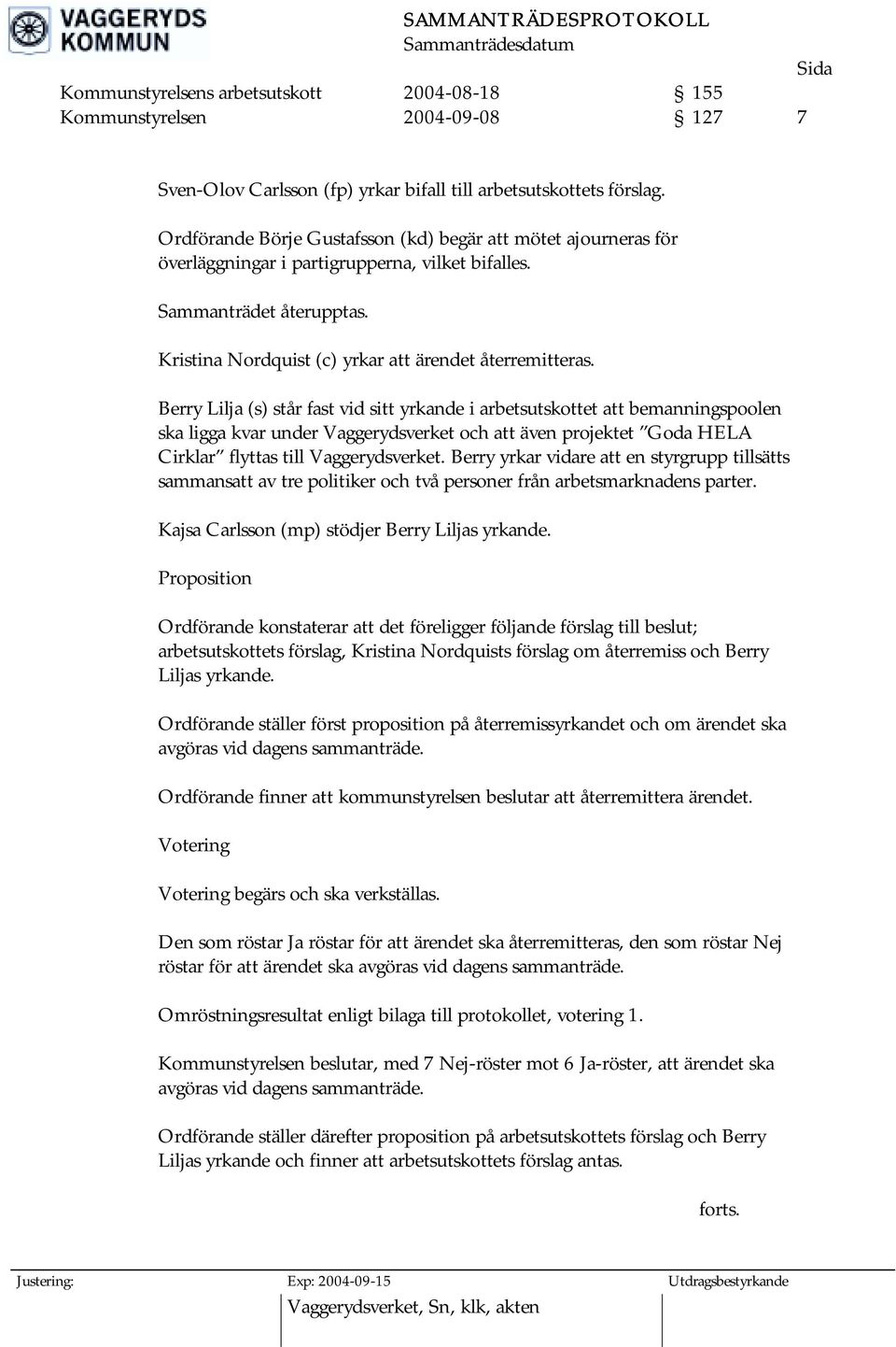 Berry Lilja (s) står fast vid sitt yrkande i arbetsutskottet att bemanningspoolen ska ligga kvar under Vaggerydsverket och att även projektet Goda HELA Cirklar flyttas till Vaggerydsverket.