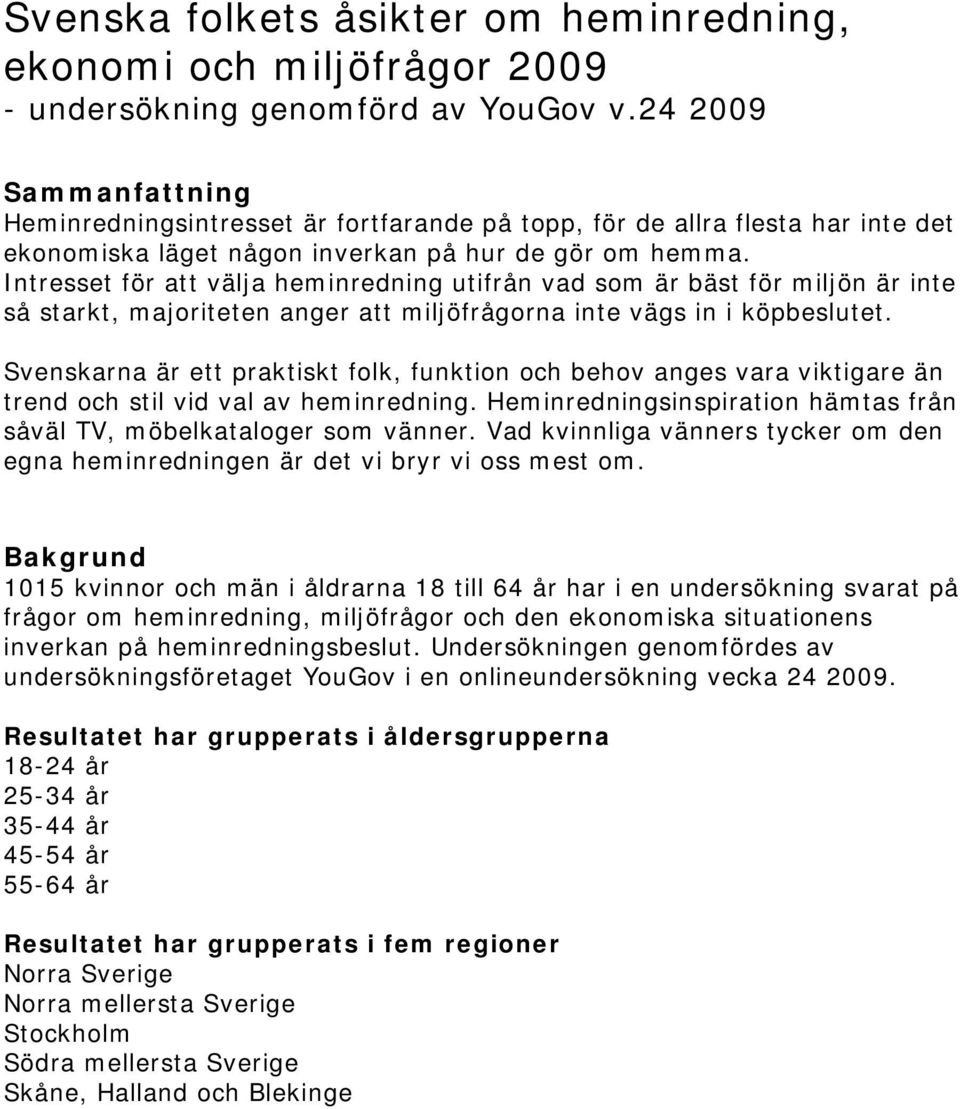 Intresset för att välja heminredning utifrån vad som är bäst för miljön är inte så starkt, majoriteten anger att miljöfrågorna inte vägs in i köpbeslutet.