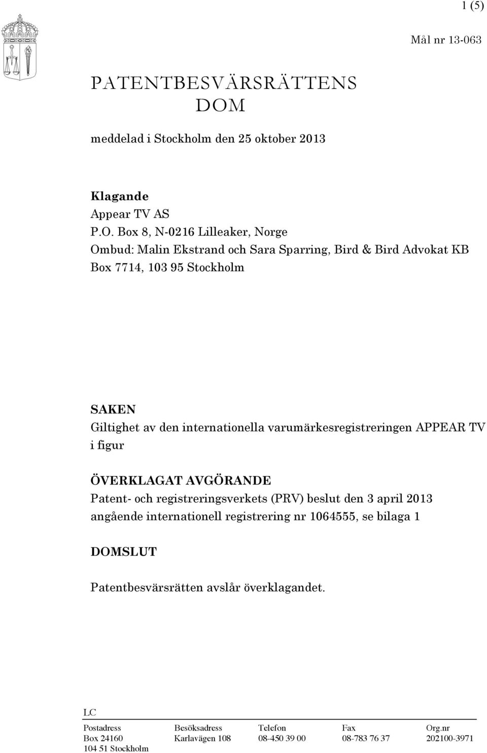 Box 8, N-0216 Lilleaker, Norge Ombud: Malin Ekstrand och Sara Sparring, Bird & Bird Advokat KB Box 7714, 103 95 Stockholm SAKEN Giltighet av den