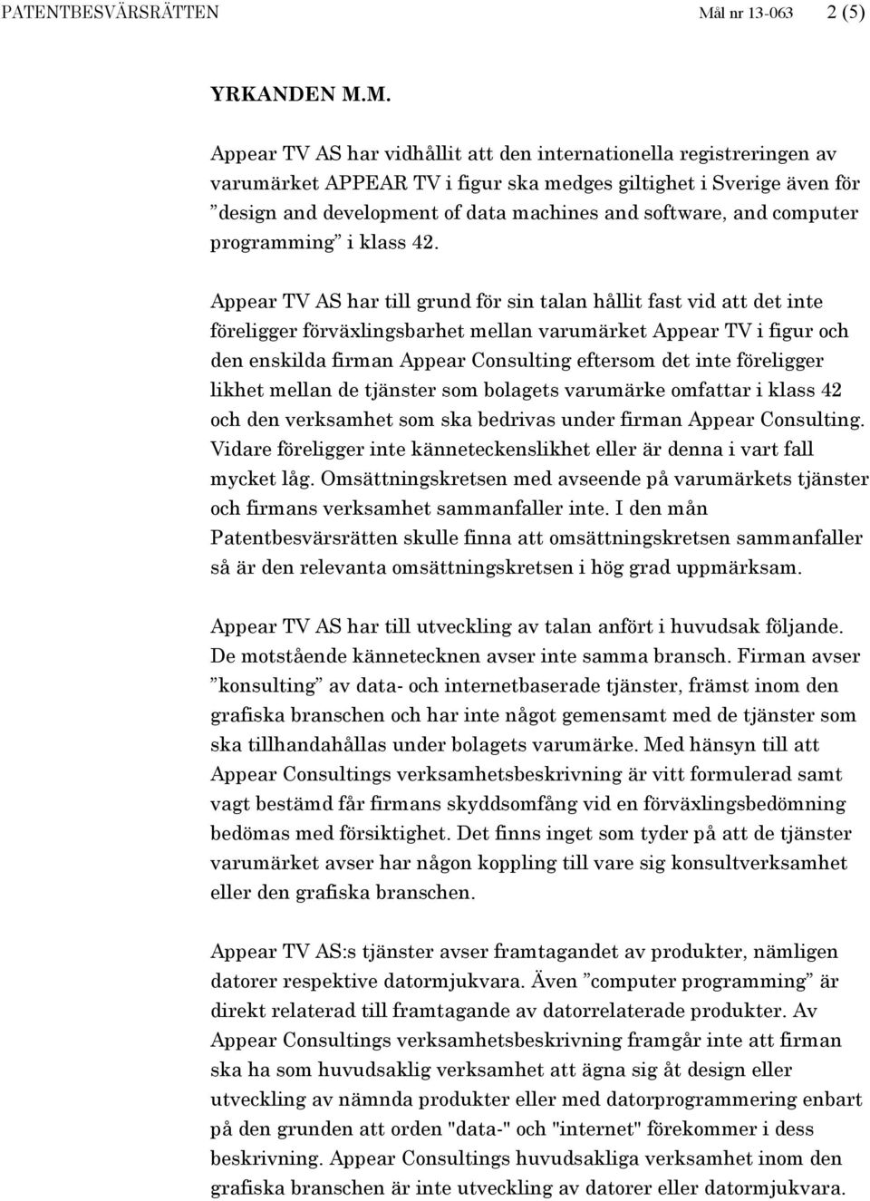 M. Appear TV AS har vidhållit att den internationella registreringen av varumärket APPEAR TV i figur ska medges giltighet i Sverige även för design and development of data machines and software, and