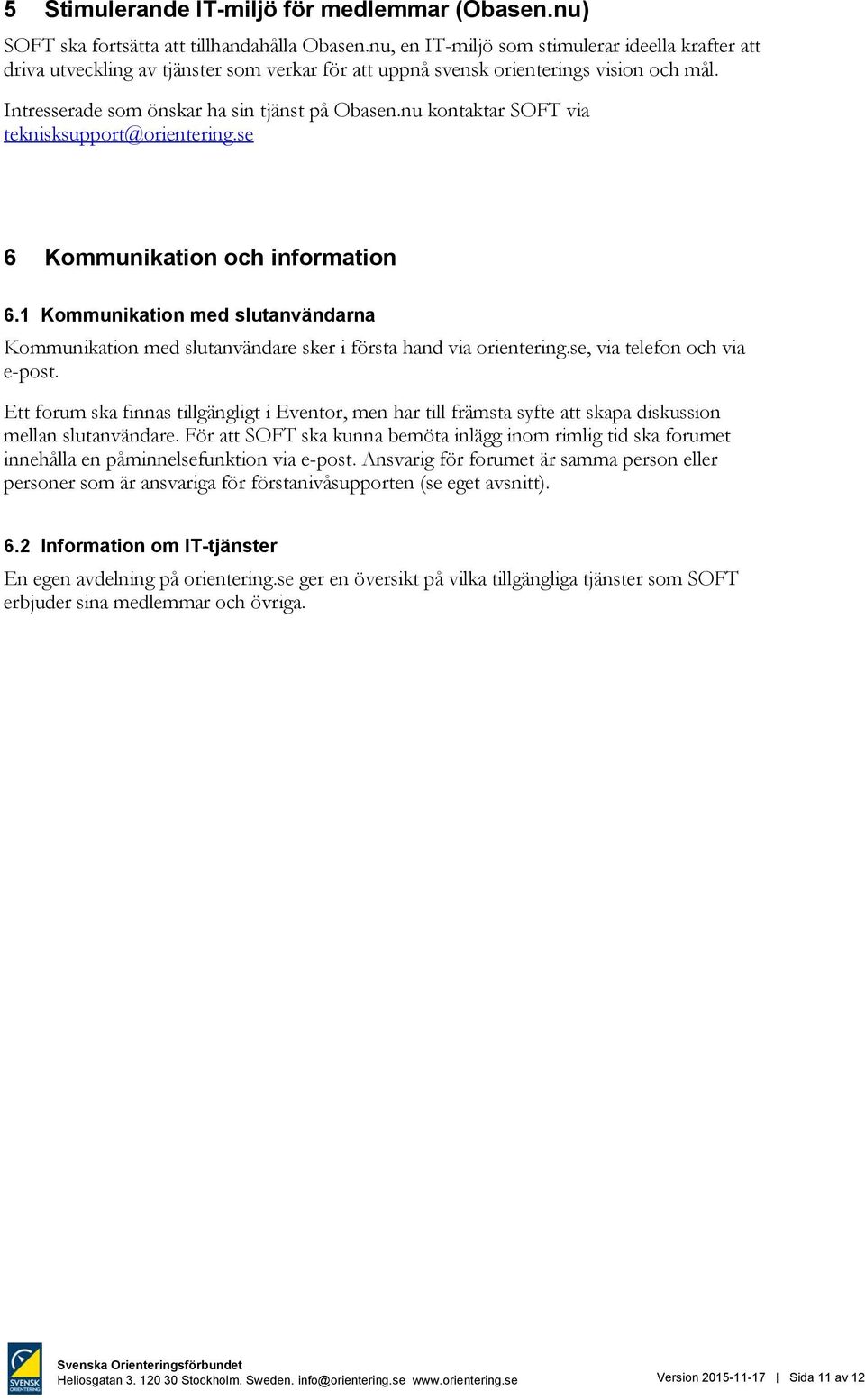 nu kontaktar SOFT via teknisksupport@orientering.se 6 Kommunikation och information 6.1 Kommunikation med slutanvändarna Kommunikation med slutanvändare sker i första hand via orientering.