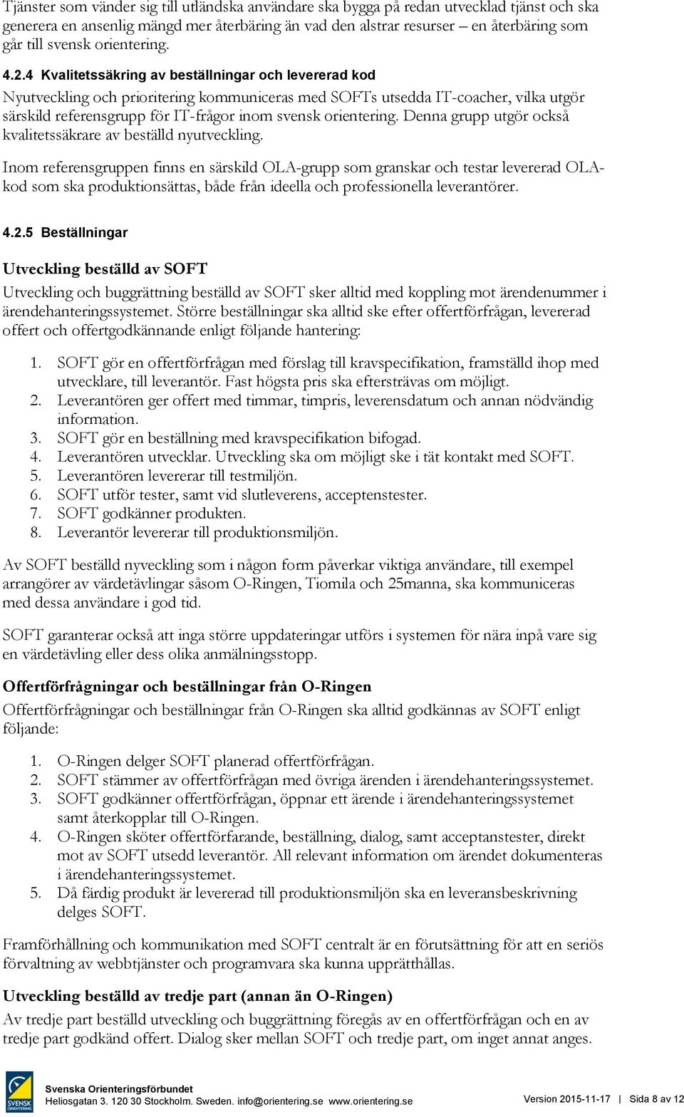 4 Kvalitetssäkring av beställningar och levererad kod Nyutveckling och prioritering kommuniceras med SOFTs utsedda IT-coacher, vilka utgör särskild referensgrupp för IT-frågor inom svensk orientering.