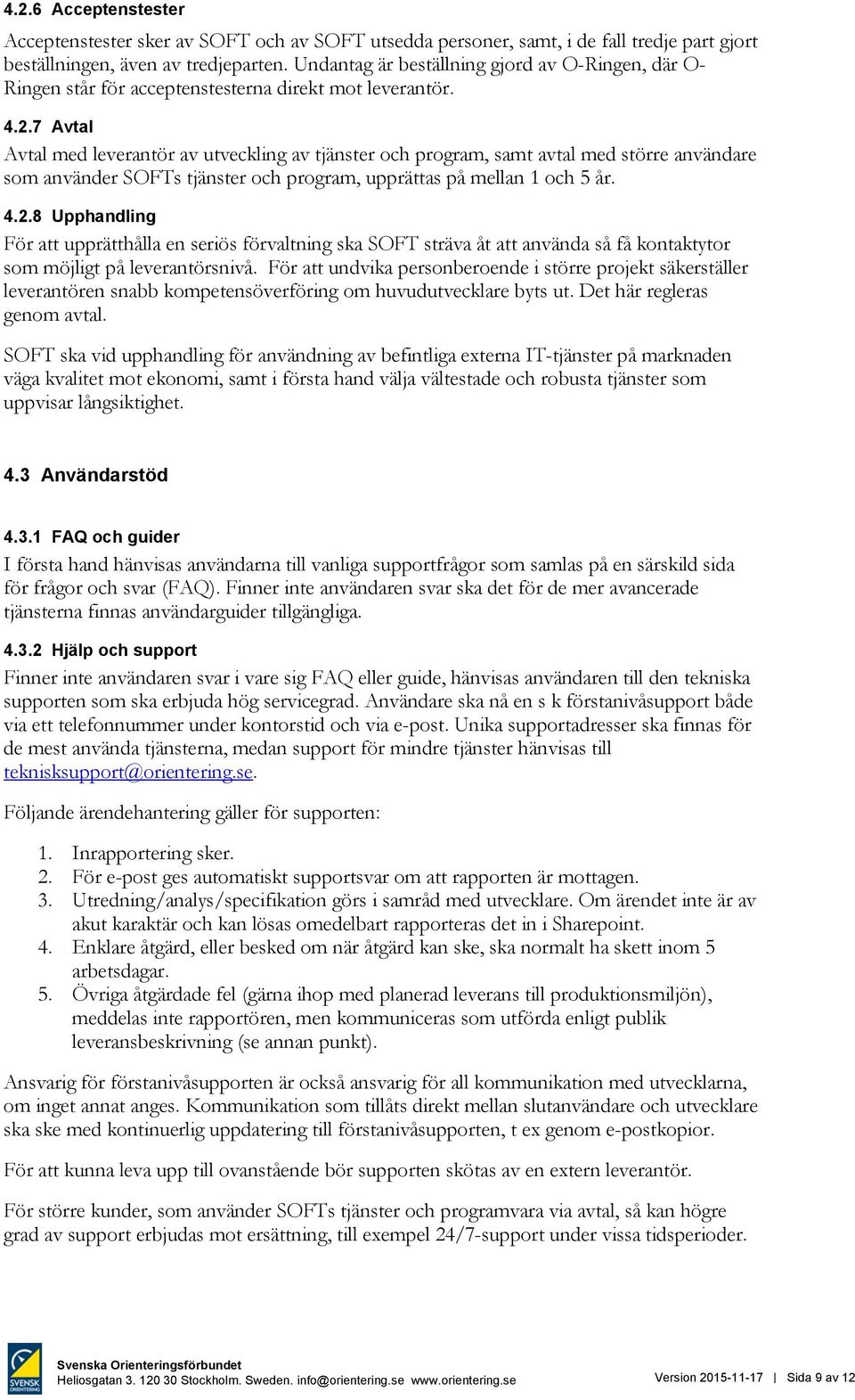 7 Avtal Avtal med leverantör av utveckling av tjänster och program, samt avtal med större användare som använder SOFTs tjänster och program, upprättas på mellan 1 och 5 år. 4.2.