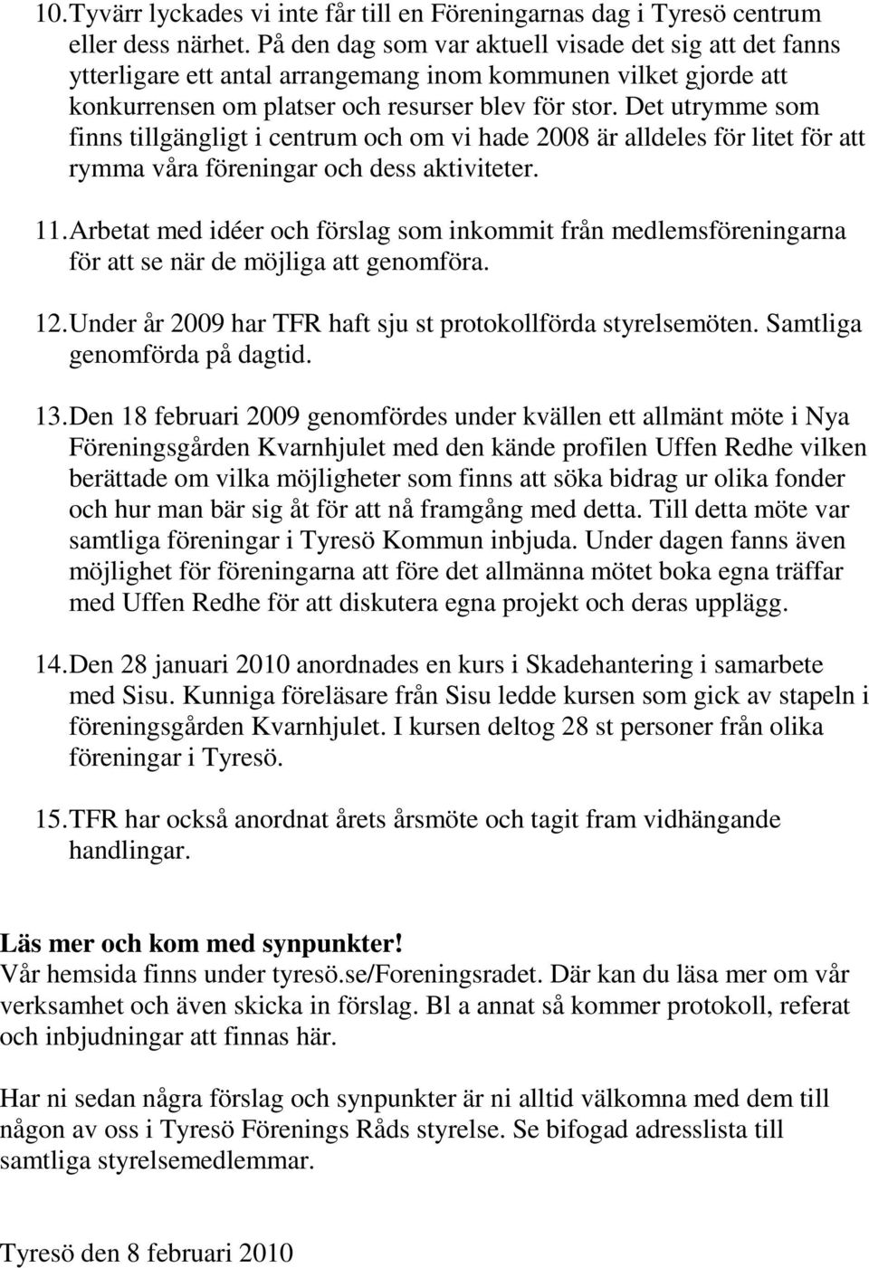 Det utrymme som finns tillgängligt i centrum och om vi hade 2008 är alldeles för litet för att rymma våra föreningar och dess aktiviteter. 11.