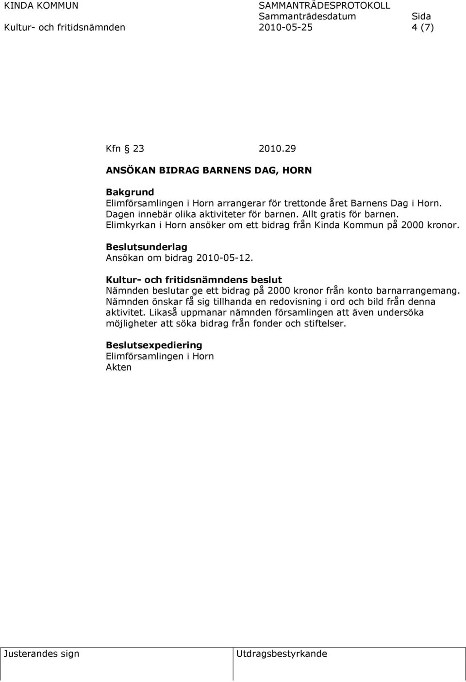 Allt gratis för barnen. Elimkyrkan i Horn ansöker om ett bidrag från Kinda Kommun på 2000 kronor. Ansökan om bidrag 2010-05-12.