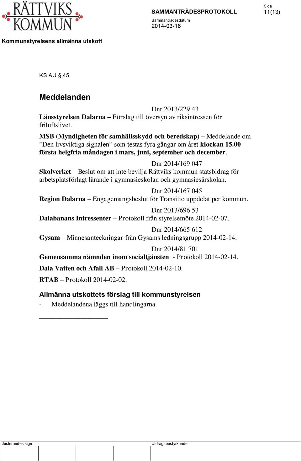 Dnr 2014/169 047 Skolverket Beslut om att inte bevilja Rättviks kommun statsbidrag för arbetsplatsförlagt lärande i gymnasieskolan och gymnasiesärskolan.