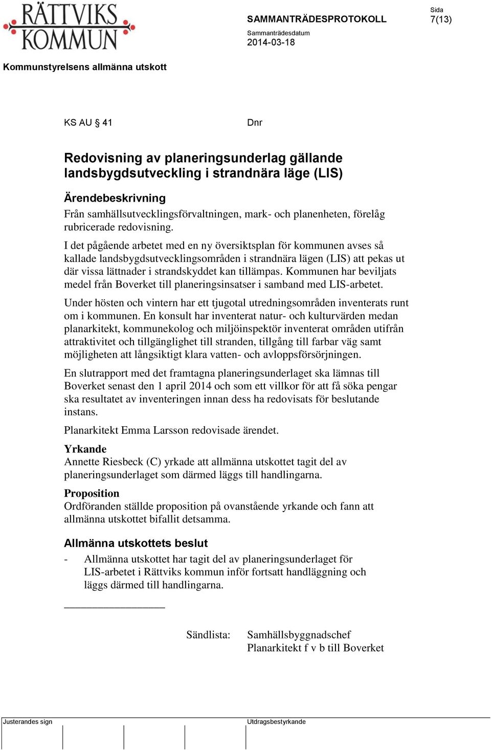 I det pågående arbetet med en ny översiktsplan för kommunen avses så kallade landsbygdsutvecklingsområden i strandnära lägen (LIS) att pekas ut där vissa lättnader i strandskyddet kan tillämpas.